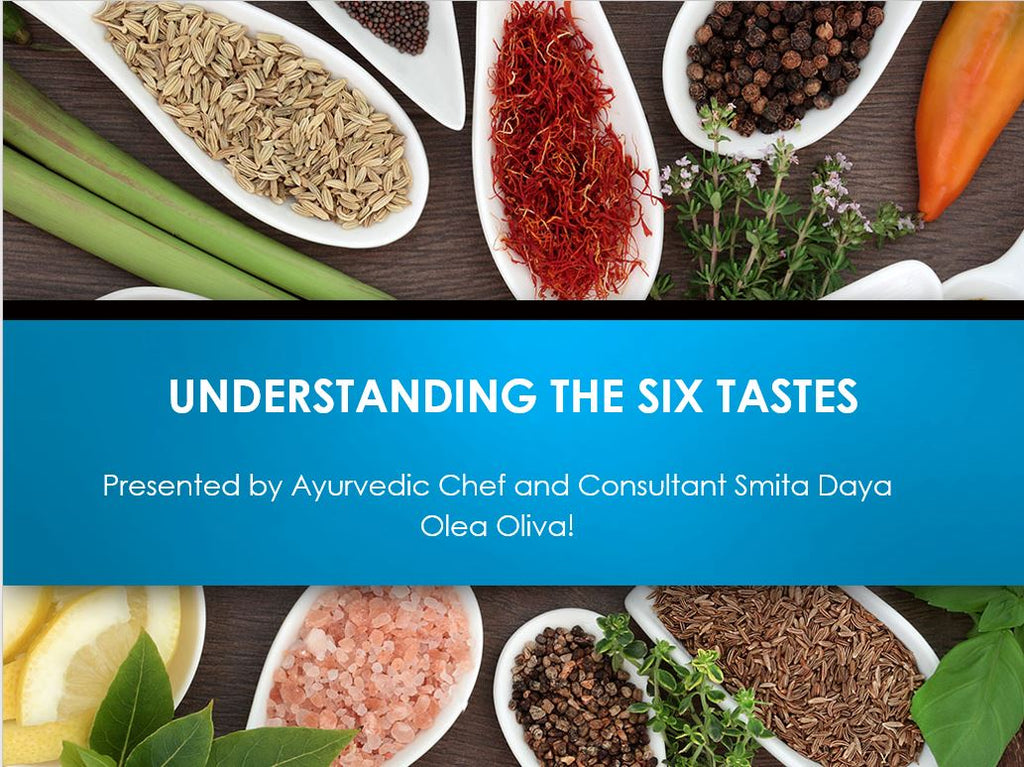 Understanding the Six Tastes - Presented by Ayurvedic Chef and Consultant Smita Daya -- Olea Oliva!